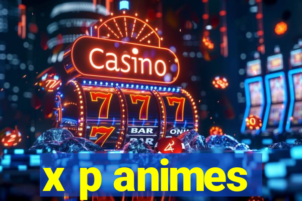 x p animes